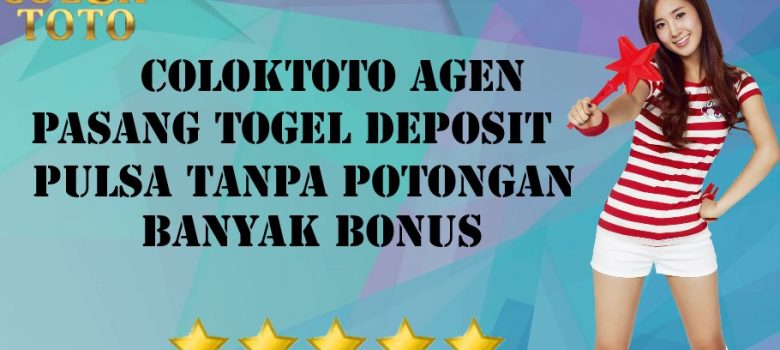 Coloktoto Agen Pasang Togel Deposit Pulsa Tanpa Potongan Banyak Bonus