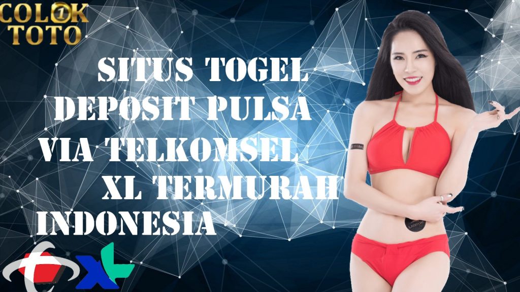 Situs Togel Deposit Pulsa Via Telkomsel Dan XL Termurah Indonesia