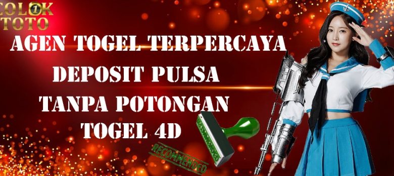Agen Togel Terpercaya Deposit Pulsa tanpa Potongan Togel 4D